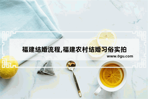 福建结婚流程,福建农村结婚习俗实拍