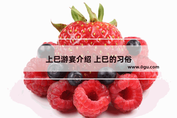上巳游宴介绍 上巳的习俗