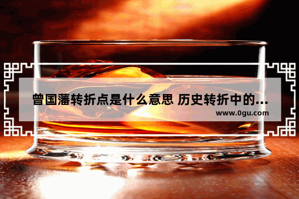 曾国藩转折点是什么意思 历史转折中的湖南长沙故事