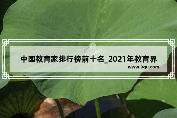 中国教育家排行榜前十名_2021年教育界风云人物