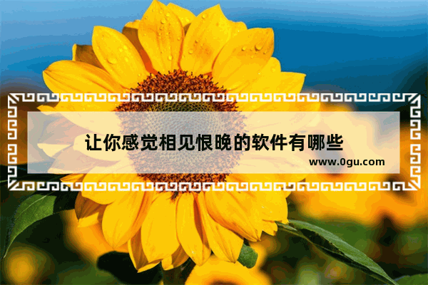 让你感觉相见恨晚的软件有哪些