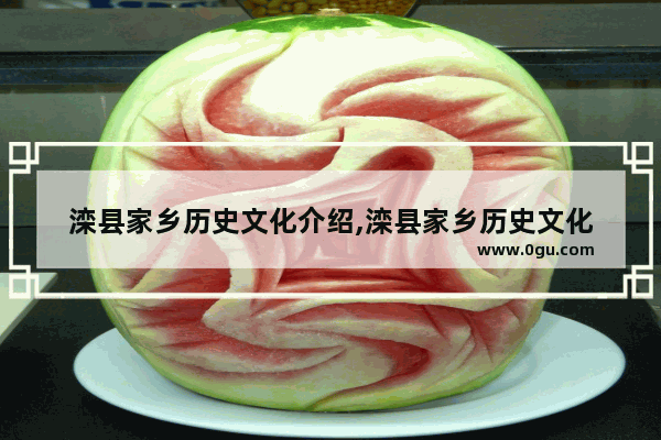 滦县家乡历史文化介绍,滦县家乡历史文化