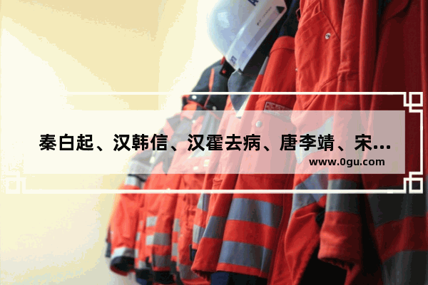秦白起、汉韩信、汉霍去病、唐李靖、宋岳飞、明徐达 谁才是取得最大成就的军事家呢