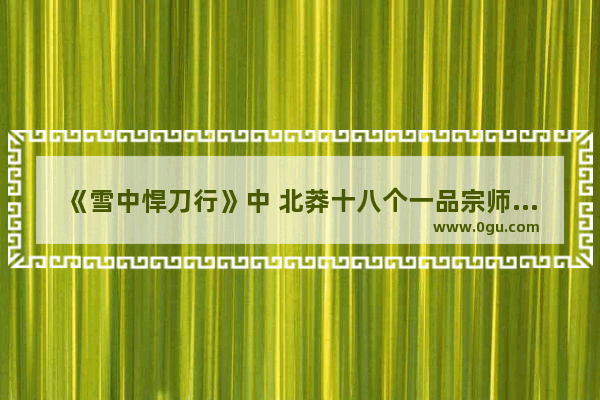 《雪中悍刀行》中 北莽十八个一品宗师都有谁 孰强孰弱