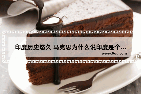 印度历史悠久 马克思为什么说印度是个没有历史的国家
