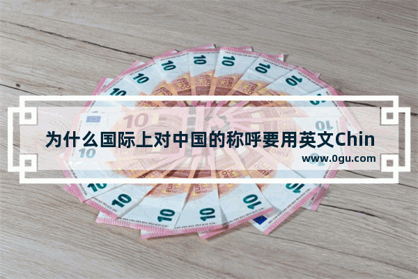 为什么国际上对中国的称呼要用英文China 而不直接用中国的拼音zhongguo