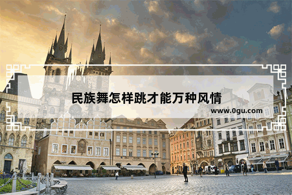 民族舞怎样跳才能万种风情