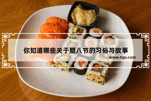 你知道哪些关于腊八节的习俗与故事