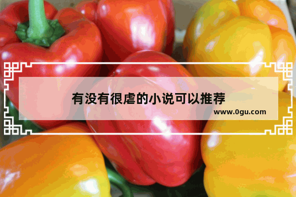有没有很虐的小说可以推荐
