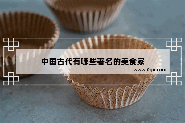 中国古代有哪些著名的美食家