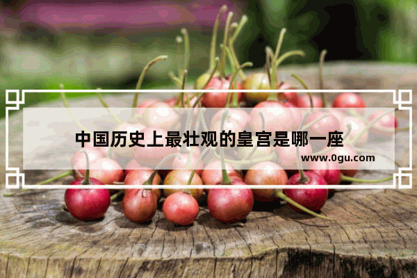 中国历史上最壮观的皇宫是哪一座