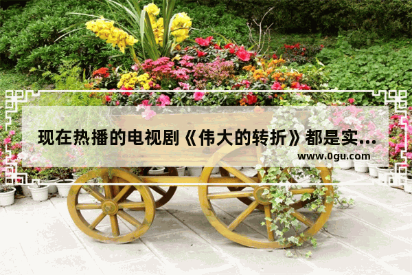 现在热播的电视剧《伟大的转折》都是实景吗？拍得怎么样