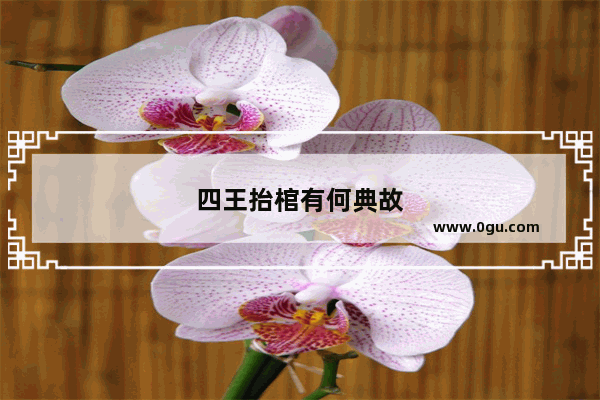 四王抬棺有何典故