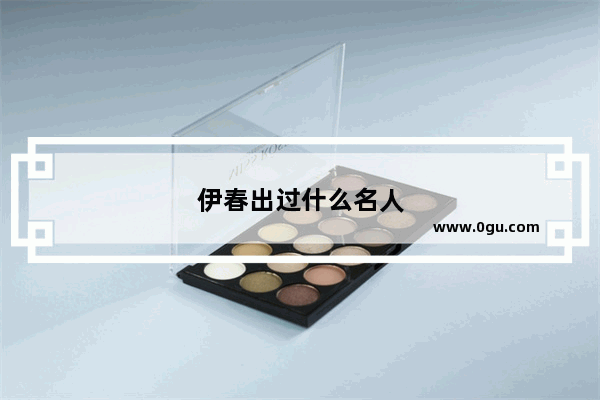 伊春出过什么名人