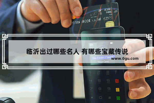 临沂出过哪些名人 有哪些宝藏传说