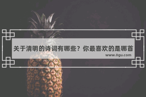 关于清明的诗词有哪些？你最喜欢的是哪首