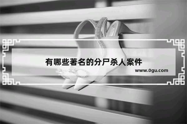 有哪些著名的分尸杀人案件