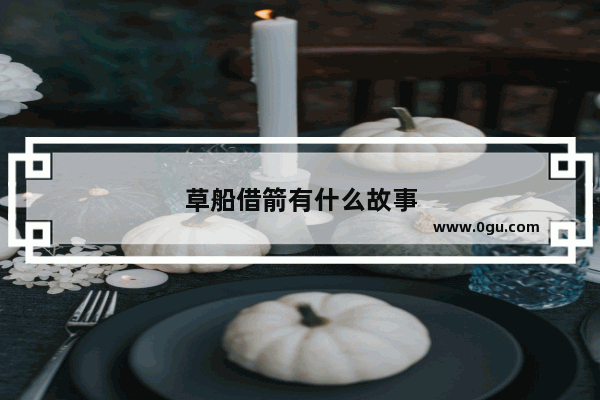 草船借箭有什么故事