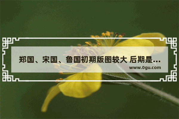 郑国、宋国、鲁国初期版图较大 后期是如何慢慢积弱下来的