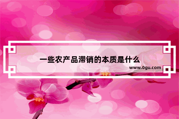 一些农产品滞销的本质是什么