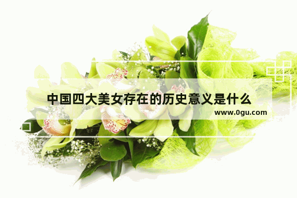 中国四大美女存在的历史意义是什么