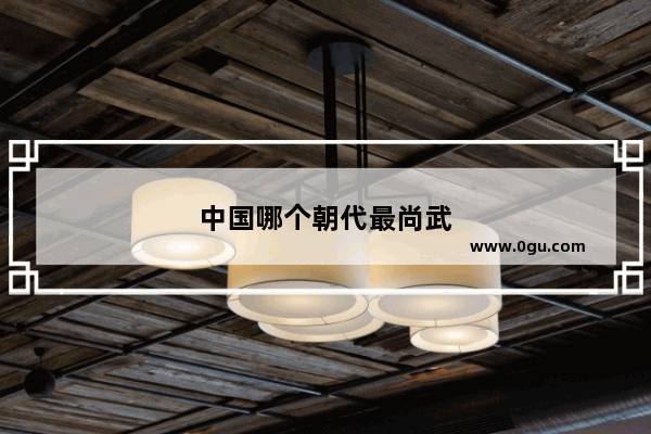 中国哪个朝代最尚武