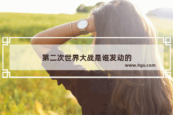 第二次世界大战是谁发动的