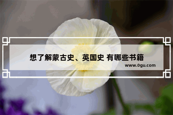 想了解蒙古史、英国史 有哪些书籍