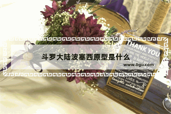 斗罗大陆波塞西原型是什么