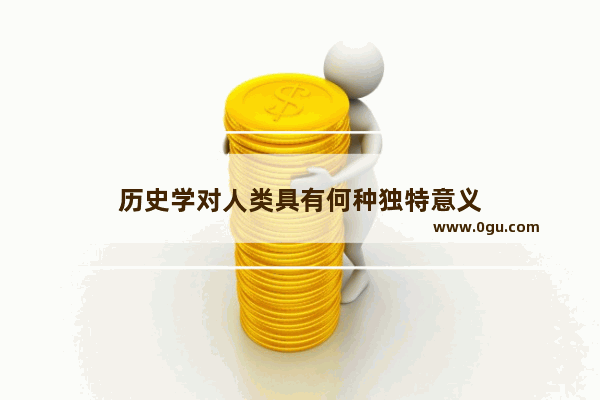 历史学对人类具有何种独特意义