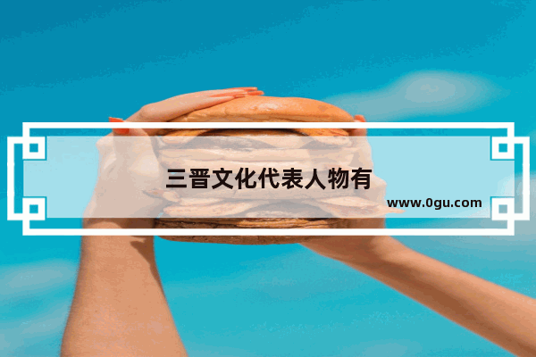 三晋文化代表人物有