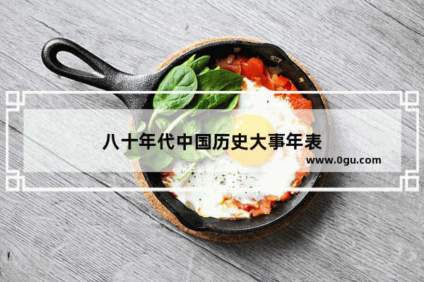 八十年代中国历史大事年表