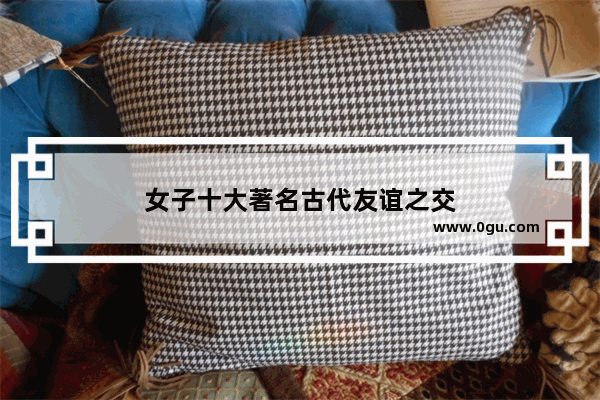 女子十大著名古代友谊之交