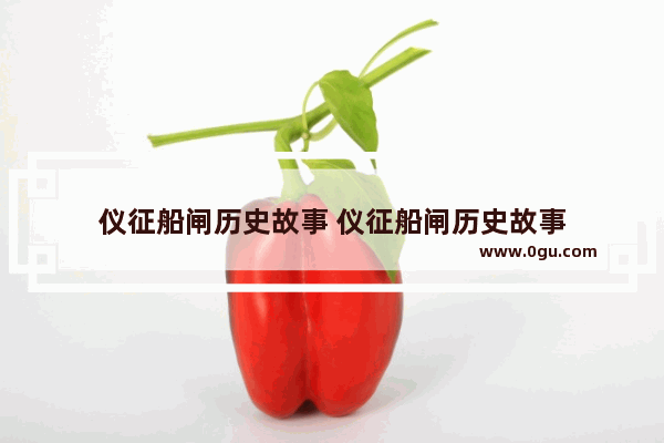 仪征船闸历史故事 仪征船闸历史故事