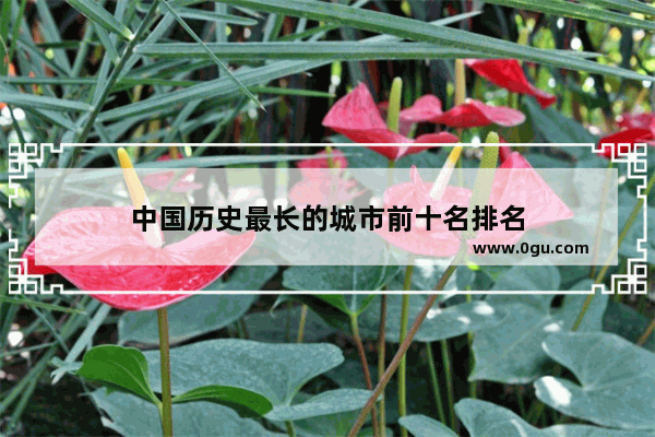 中国历史最长的城市前十名排名