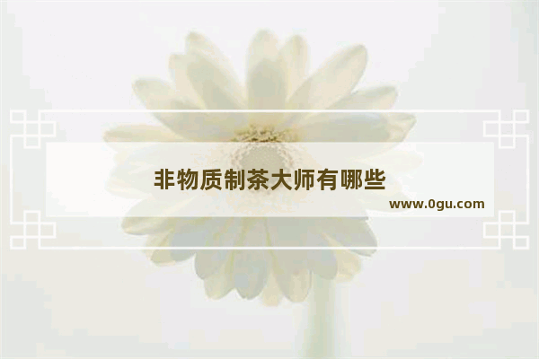 非物质制茶大师有哪些