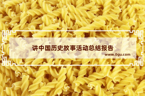 讲中国历史故事活动总结报告