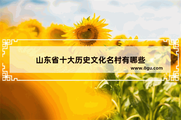 山东省十大历史文化名村有哪些