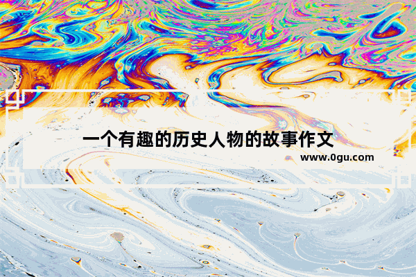 一个有趣的历史人物的故事作文