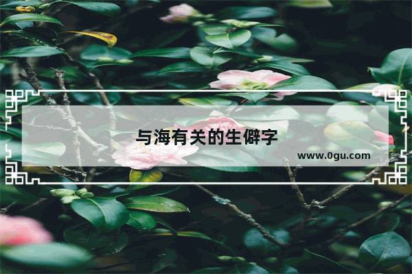 与海有关的生僻字
