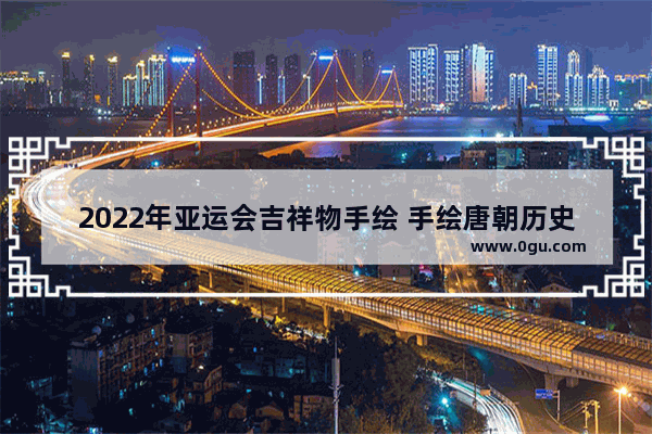 2022年亚运会吉祥物手绘 手绘唐朝历史人物