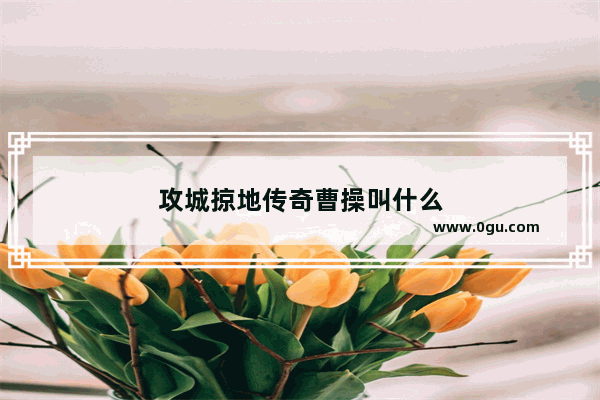 攻城掠地传奇曹操叫什么