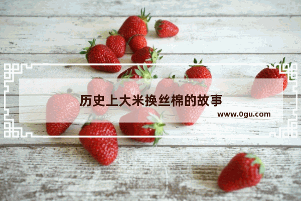 历史上大米换丝棉的故事