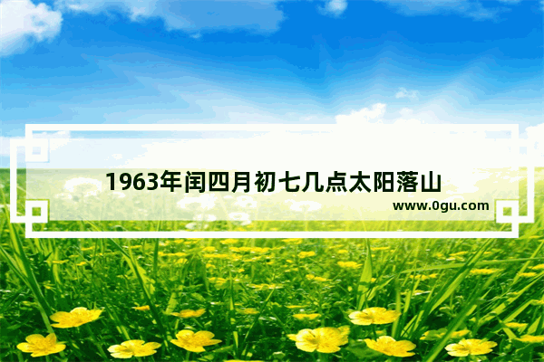 1963年闰四月初七几点太阳落山