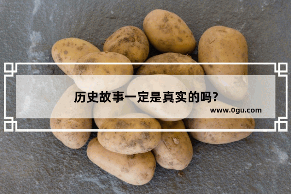 历史故事一定是真实的吗?
