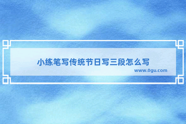 小练笔写传统节日写三段怎么写