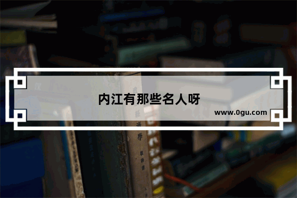 内江有那些名人呀