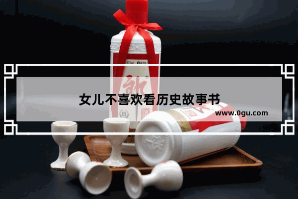 女儿不喜欢看历史故事书