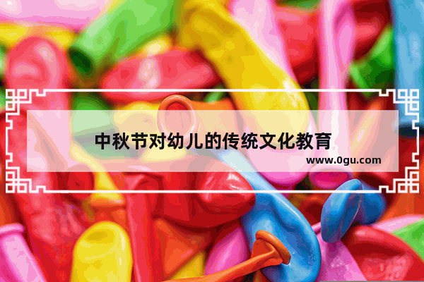 中秋节对幼儿的传统文化教育