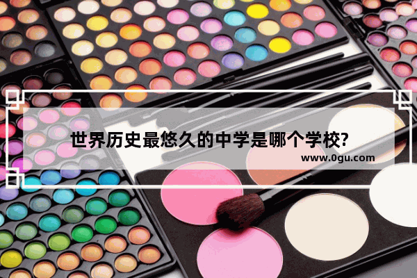 世界历史最悠久的中学是哪个学校?